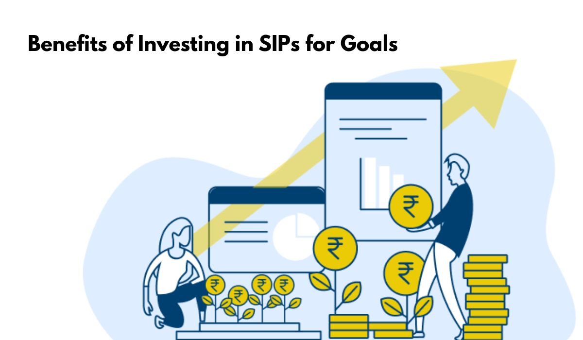 Benefits of Investing in SIPs for Goals